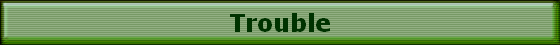 Trouble